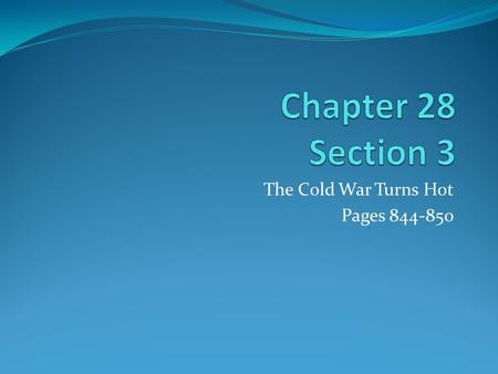 The Cold War Turns Hot Pages 844-850. Section 3 Objectives 1. Explain how the Chinese communists gained control of china. 2. Analyze the factors that.