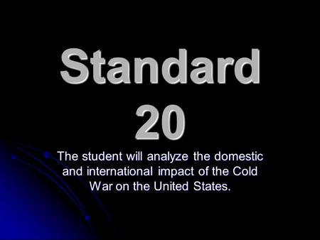 Standard 20 The student will analyze the domestic and international impact of the Cold War on the United States.