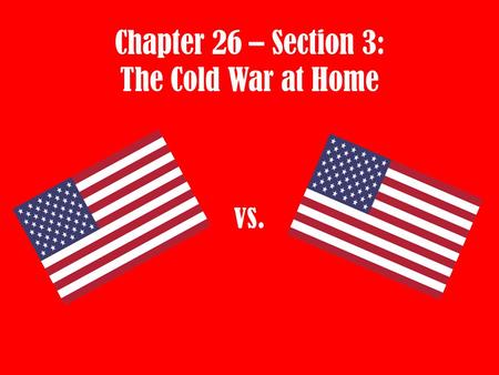 Chapter 26 – Section 3: The Cold War at Home