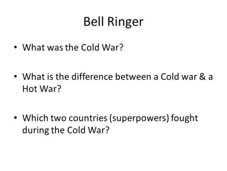 Bell Ringer What was the Cold War?