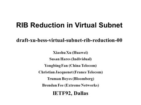 Www.huawei.com RIB Reduction in Virtual Subnet draft-xu-bess-virtual-subnet-rib-reduction-00 Xiaohu Xu (Huawei) Susan Hares (Individual) Yongbing Fan (China.