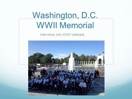 Washington, D.C. WWII Memorial Interviews with WWII Veterans.
