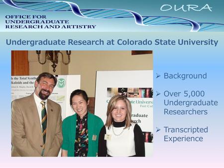 Undergraduate Research at Colorado State University  Background  Over 5,000 Undergraduate Researchers  Transcripted Experience.