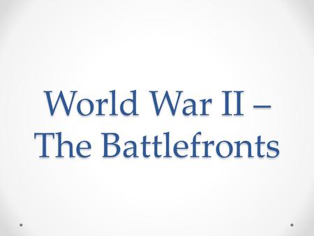 World War II – The Battlefronts