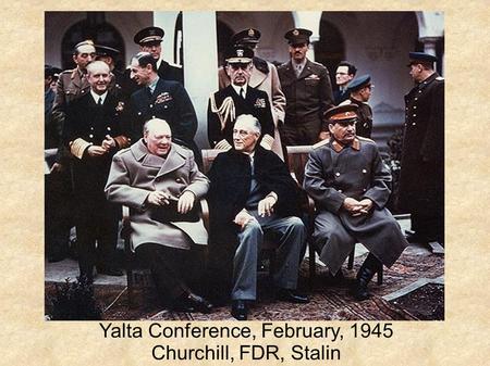 Yalta Conference, February, 1945 Churchill, FDR, Stalin.