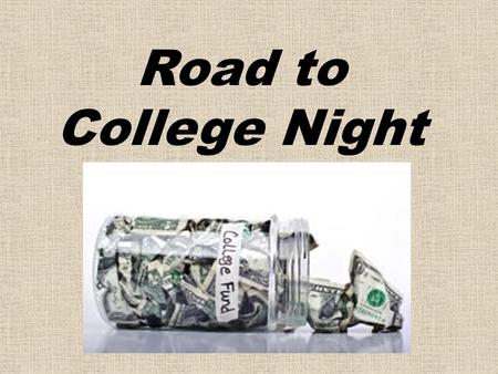 Road to College Night. College is generally paid for by Private funds a.k.a- the Bank of Parents/Relatives * Grants – based upon financial need * Loans.