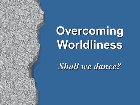 Overcoming Worldliness Shall we dance?. 2 Shall we dance? A Moral Challenge Will I participate in dancing (pre-teens, teenagers, adults)? Will I attend.