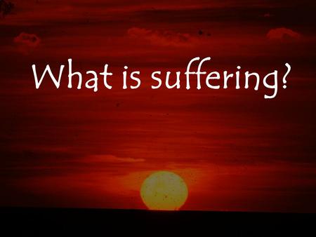 What is suffering?.
