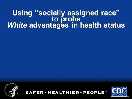 Using “socially assigned race” to probe White advantages in health status.