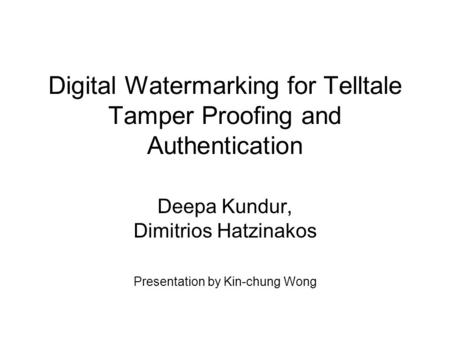 Digital Watermarking for Telltale Tamper Proofing and Authentication Deepa Kundur, Dimitrios Hatzinakos Presentation by Kin-chung Wong.