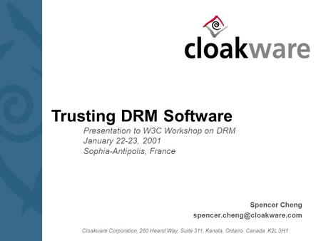 Cloakware Corporation, 260 Hearst Way, Suite 311, Kanata, Ontario, Canada K2L 3H1 Spencer Cheng Trusting DRM Software Presentation.