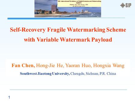 1 Self-Recovery Fragile Watermarking Scheme with Variable Watermark Payload Fan Chen, Hong-Jie He, Yaoran Huo, Hongxia Wang Southwest Jiaotong University,