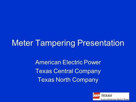 Meter Tampering Presentation American Electric Power Texas Central Company Texas North Company.