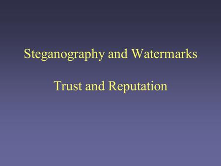 Steganography and Watermarks Trust and Reputation.