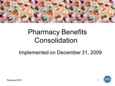 1 February 2010 Pharmacy Benefits Consolidation Implemented on December 31, 2009.