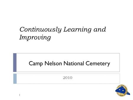 Continuously Learning and Improving 2010 1 Camp Nelson National Cemetery.