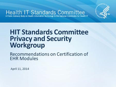 Recommendations on Certification of EHR Modules HIT Standards Committee Privacy and Security Workgroup April 11, 2014.