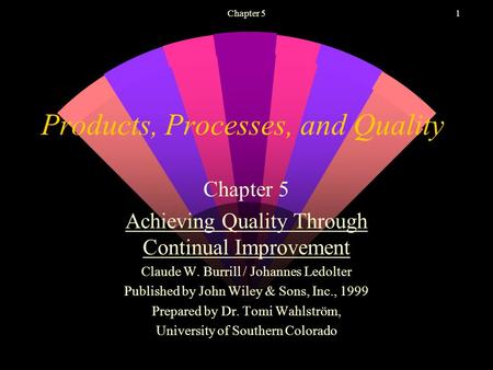 Chapter 51 Products, Processes, and Quality Chapter 5 Achieving Quality Through Continual Improvement Claude W. Burrill / Johannes Ledolter Published.