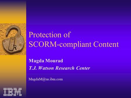 Protection of SCORM-compliant Content Magda Mourad T.J. Watson Research Center