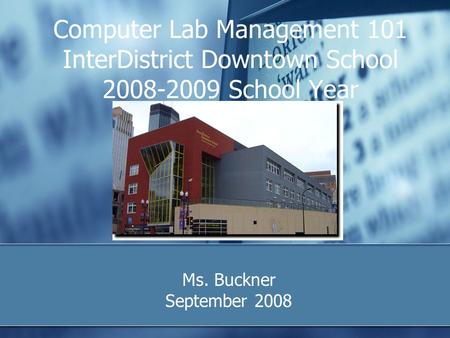 Computer Lab Management 101 InterDistrict Downtown School 2008-2009 School Year Ms. Buckner September 2008.