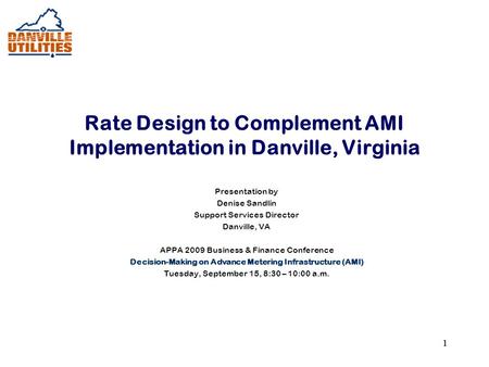 11 Rate Design to Complement AMI Implementation in Danville, Virginia Presentation by Denise Sandlin Support Services Director Danville, VA APPA 2009 Business.