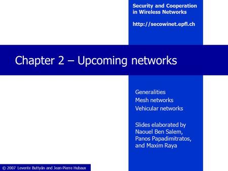 © 2007 Levente Buttyán and Jean-Pierre Hubaux Security and Cooperation in Wireless Networks  Chapter 2 – Upcoming networks Generalities.