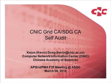 CNIC Grid CA/SDG CA Self Audit Kejun (Kevin) Dong Computer Network Information Center (CNIC) Chinese Academy of Sciences APGridPMA F2F.