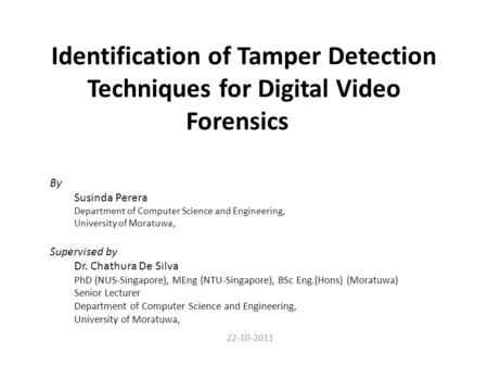 Identification of Tamper Detection Techniques for Digital Video Forensics By Susinda Perera Department of Computer Science and Engineering, University.