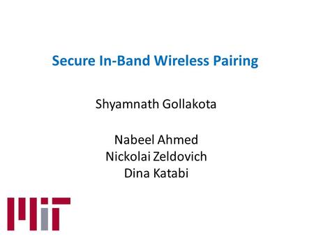 Secure In-Band Wireless Pairing Shyamnath Gollakota Nabeel Ahmed Nickolai Zeldovich Dina Katabi.