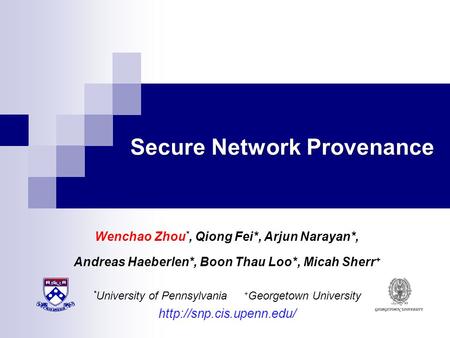 Secure Network Provenance Wenchao Zhou *, Qiong Fei*, Arjun Narayan*, Andreas Haeberlen*, Boon Thau Loo*, Micah Sherr + * University of Pennsylvania +
