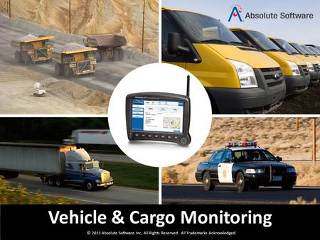 © 2011 Absolute Software Inc, All Rights Reserved. All Trademarks Acknowledged. Vehicle & Cargo Monitoring.