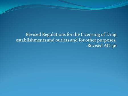Revised Regulations for the Licensing of Drug establishments and outlets and for other purposes. Revised AO 56.