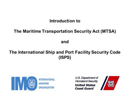 Introduction to The Maritime Transportation Security Act (MTSA) and The International Ship and Port Facility Security Code (ISPS)
