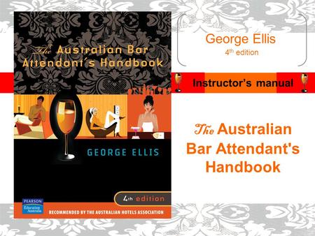 George Ellis Instructor’s manual 4 th edition The Australian Bar Attendant's Handbook.