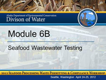 1 Module 6B Seafood Wastewater Testing Seattle, Washington April 24-25, 2012.