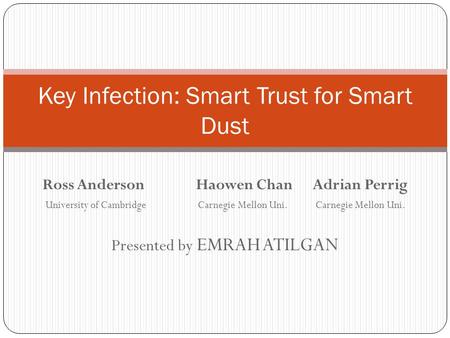 Ross Anderson Haowen Chan Adrian Perrig University of Cambridge Carnegie Mellon Uni.Carnegie Mellon Uni. Presented by EMRAH ATILGAN Key Infection: Smart.