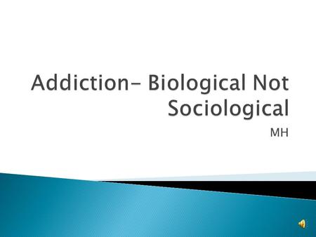 MH  The study of human social life, groups and societies  Deals with your environment, friends, life issues  More of the risk of taking drugs.