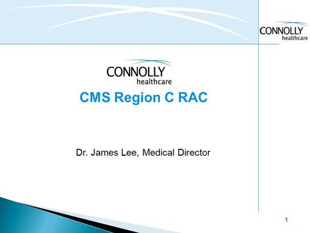 1 CMS Region C RAC Dr. James Lee, Medical Director.