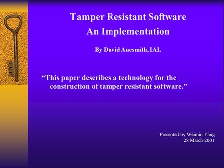 Tamper Resistant Software An Implementation By David Aucsmith, IAL “This paper describes a technology for the construction of tamper resistant software.”