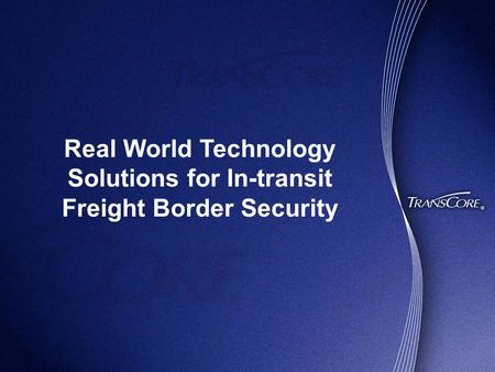 Real World Technology Solutions for In-transit Freight Border Security.