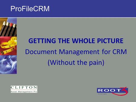 ProFileCRM GETTING THE WHOLE PICTURE Document Management for CRM (Without the pain)
