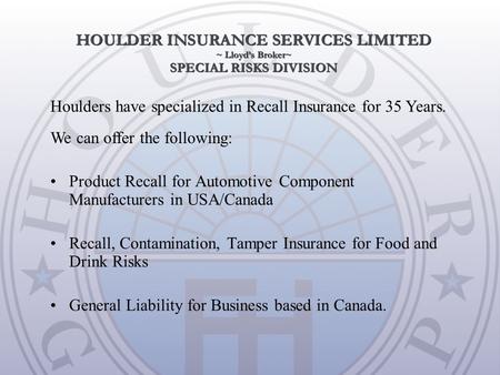Product Recall for Automotive Component Manufacturers in USA/Canada Recall, Contamination, Tamper Insurance for Food and Drink Risks General Liability.