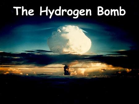 The Hydrogen Bomb. CA Standards Basic Construction of the Teller-Ulam Device.