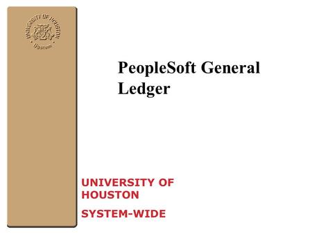 PeopleSoft General Ledger UNIVERSITY OF HOUSTON SYSTEM-WIDE.