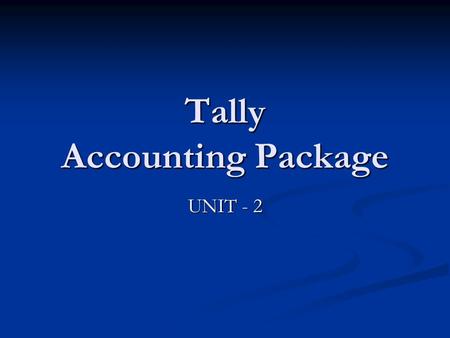 Tally Accounting Package UNIT - 2. Objectives of this session Creating Accounts Creating Accounts Gateway of Tally Gateway of Tally Groups Groups Ledgers.