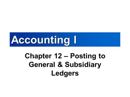 Chapter 12 – Posting to General & Subsidiary Ledgers