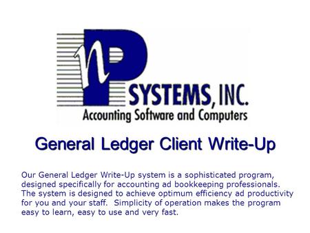 General Ledger Client Write-Up Our General Ledger Write-Up system is a sophisticated program, designed specifically for accounting ad bookkeeping professionals.