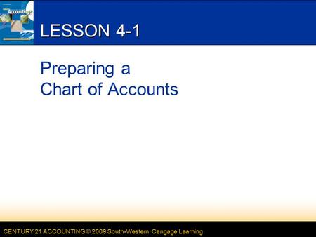 CENTURY 21 ACCOUNTING © 2009 South-Western, Cengage Learning LESSON 4-1 Preparing a Chart of Accounts.