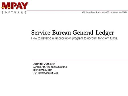 Service Bureau General Ledger Jennifer Duff, CPA Director of Financial Solutions 781.810.9000 ext. 236 How to develop a reconciliation program.