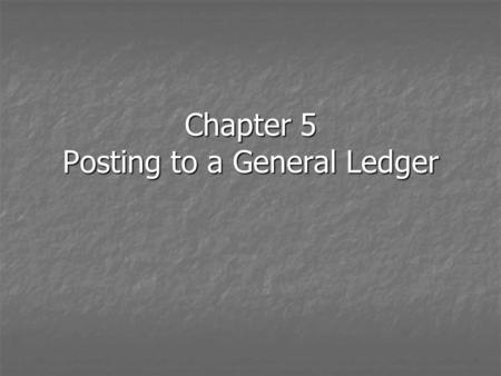 Chapter 5 Posting to a General Ledger